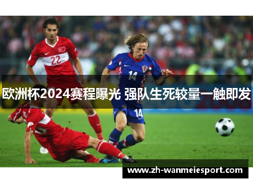 欧洲杯2024赛程曝光 强队生死较量一触即发